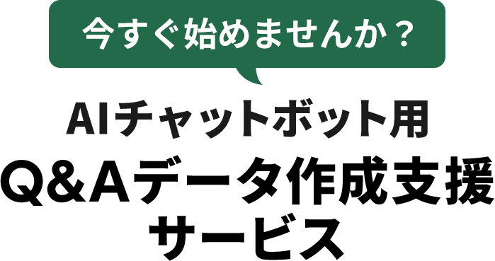 今すぐ始めませんか？ AIチャットボット用 Q&Aデータ作成支援サービス